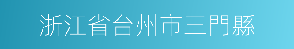 浙江省台州市三門縣的同義詞