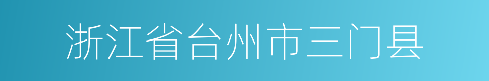 浙江省台州市三门县的同义词