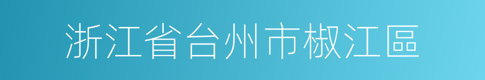 浙江省台州市椒江區的同義詞