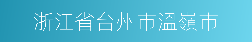 浙江省台州市溫嶺市的同義詞