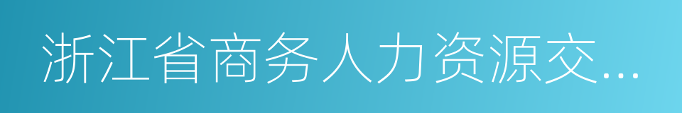 浙江省商务人力资源交流服务中心的意思