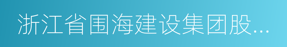 浙江省围海建设集团股份有限公司的同义词