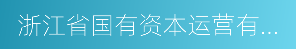 浙江省国有资本运营有限公司的同义词