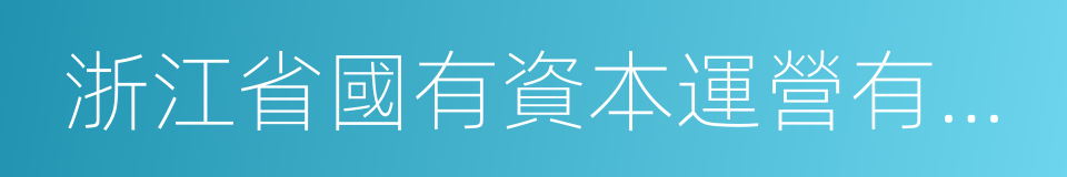 浙江省國有資本運營有限公司的同義詞