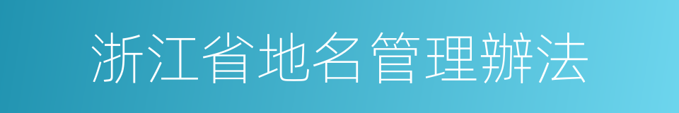 浙江省地名管理辦法的同義詞