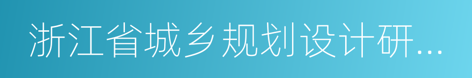 浙江省城乡规划设计研究院的同义词