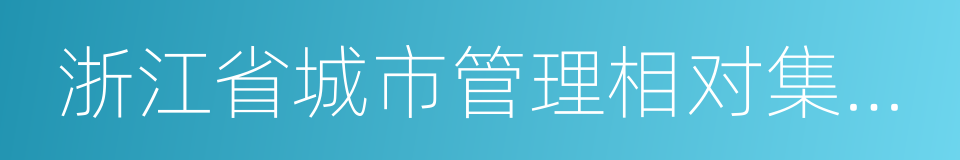 浙江省城市管理相对集中行政处罚权条例的同义词