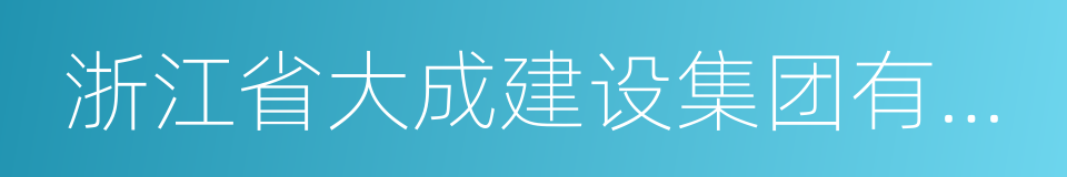 浙江省大成建设集团有限公司的同义词