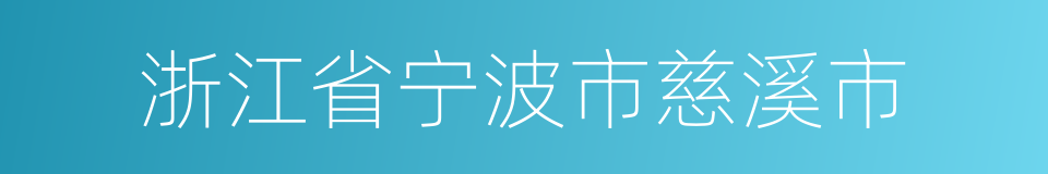 浙江省宁波市慈溪市的同义词