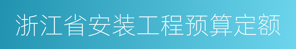 浙江省安装工程预算定额的同义词