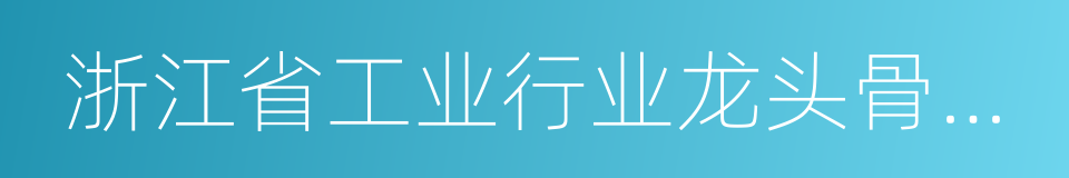 浙江省工业行业龙头骨干企业的同义词