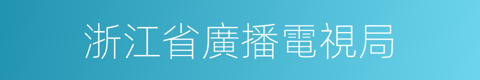 浙江省廣播電視局的同義詞