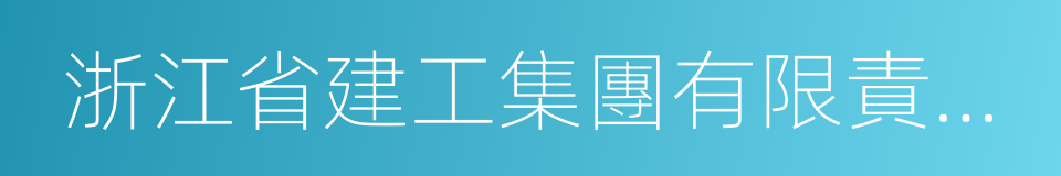 浙江省建工集團有限責任公司的同義詞