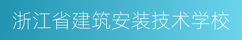 浙江省建筑安装技术学校的同义词