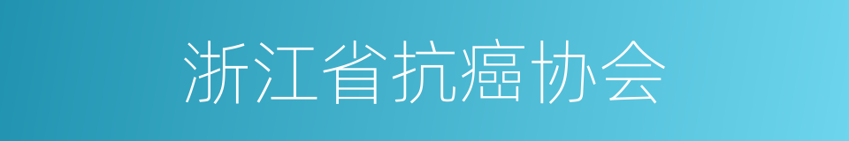 浙江省抗癌协会的同义词