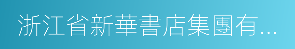 浙江省新華書店集團有限公司的同義詞