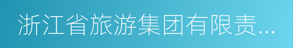 浙江省旅游集团有限责任公司的同义词