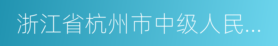 浙江省杭州市中级人民法院的同义词