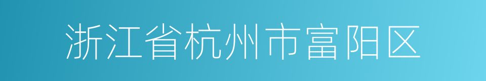 浙江省杭州市富阳区的同义词