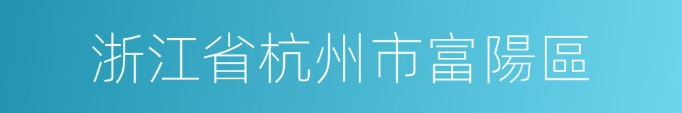 浙江省杭州市富陽區的同義詞