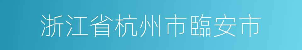 浙江省杭州市臨安市的同義詞