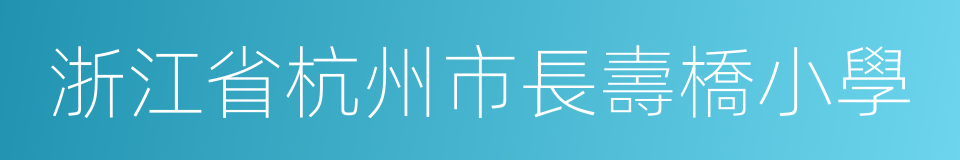 浙江省杭州市長壽橋小學的同義詞