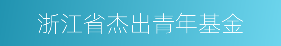 浙江省杰出青年基金的同义词