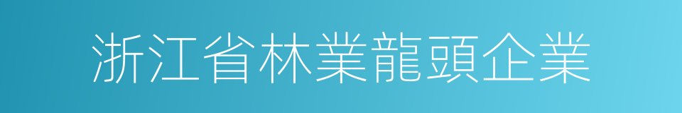 浙江省林業龍頭企業的同義詞