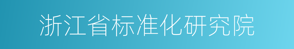 浙江省标准化研究院的同义词