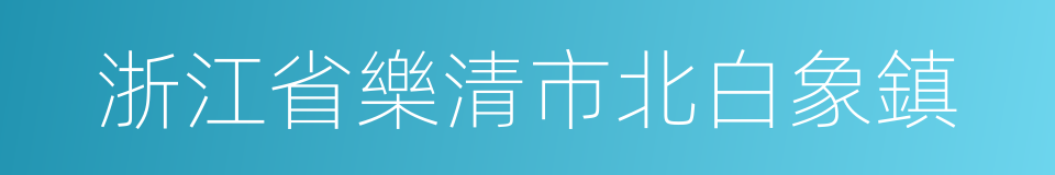 浙江省樂清市北白象鎮的同義詞