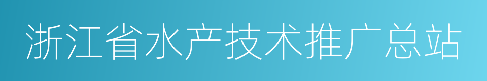 浙江省水产技术推广总站的同义词