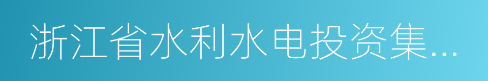 浙江省水利水电投资集团有限公司的同义词