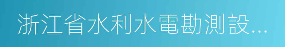 浙江省水利水電勘測設計院的同義詞