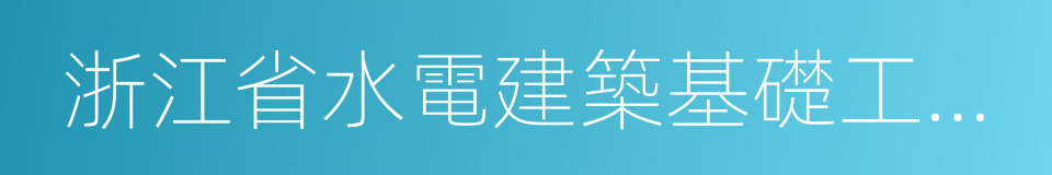 浙江省水電建築基礎工程有限公司的同義詞