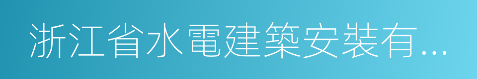 浙江省水電建築安裝有限公司的同義詞