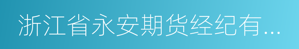 浙江省永安期货经纪有限公司的同义词