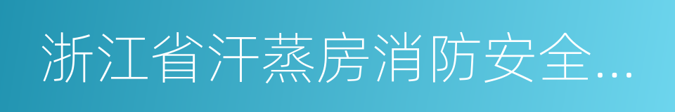 浙江省汗蒸房消防安全整治要求的同义词