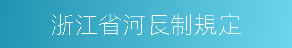 浙江省河長制規定的同義詞