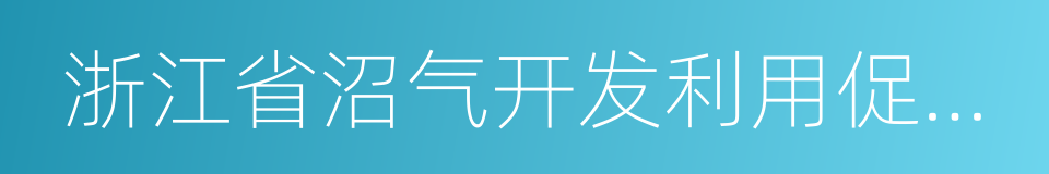 浙江省沼气开发利用促进办法的同义词