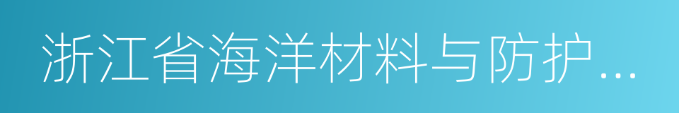 浙江省海洋材料与防护技术重点实验室的同义词