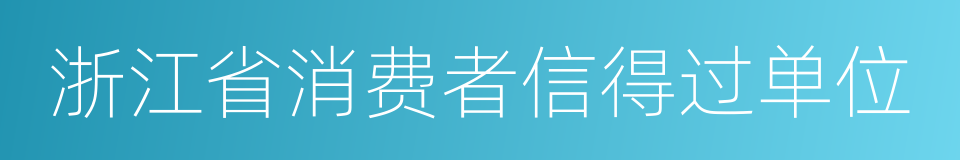 浙江省消费者信得过单位的同义词