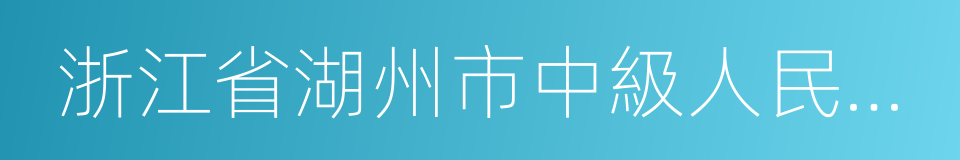 浙江省湖州市中級人民法院的同義詞