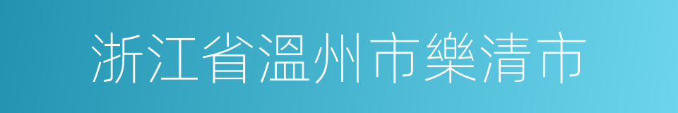 浙江省溫州市樂清市的同義詞