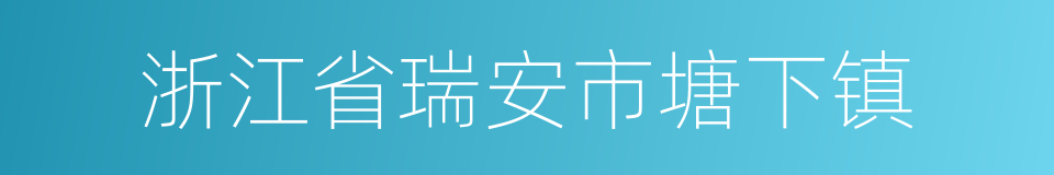 浙江省瑞安市塘下镇的同义词