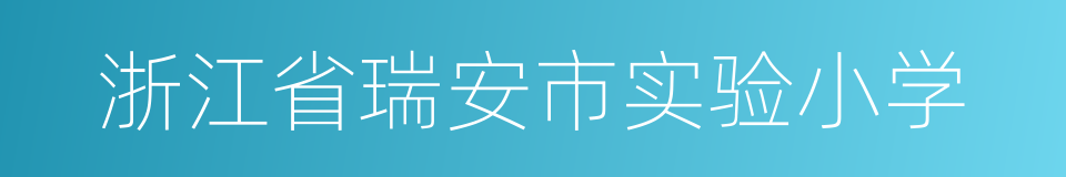 浙江省瑞安市实验小学的同义词