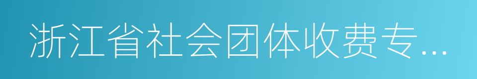 浙江省社会团体收费专用票据的同义词