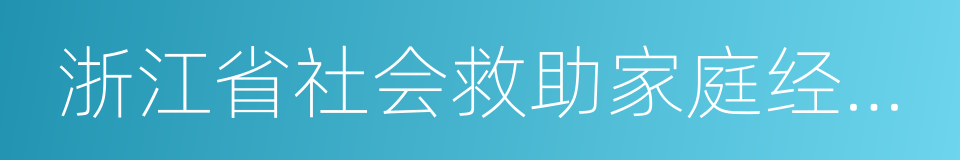 浙江省社会救助家庭经济状况认定办法的同义词