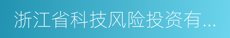 浙江省科技风险投资有限公司的同义词