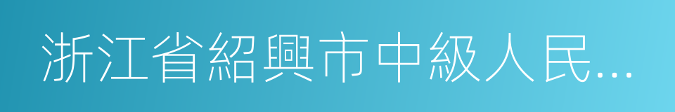 浙江省紹興市中級人民法院的同義詞