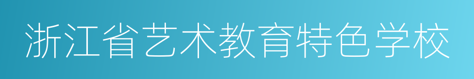 浙江省艺术教育特色学校的同义词